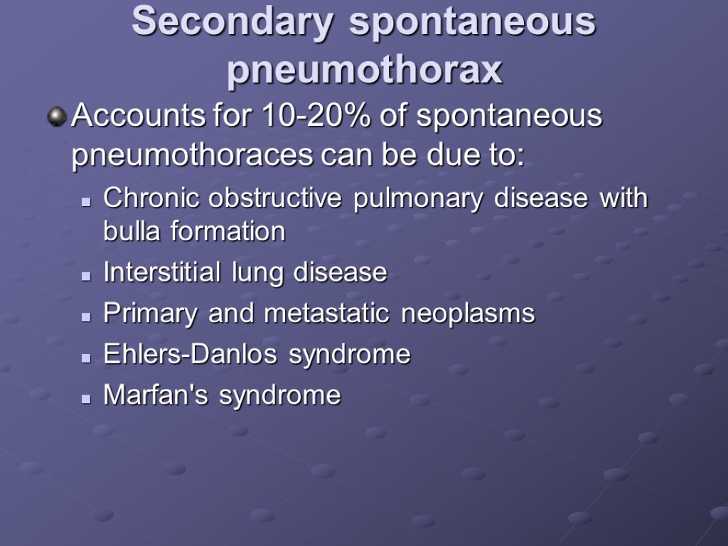 Secondary spontaneous pneumothorax Accounts for 10-20% of spontaneous pneumothoraces can be due to: Chronic